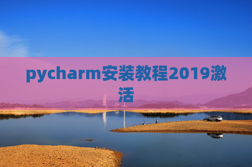 pycharm安装教程2019激活 pycharm安装教程2019激活